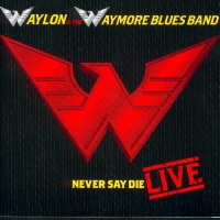 Waylon Jennings & The Waymore Blues Band - Never Say Die - Live
